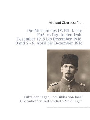 cover image of Die Mission des IV. Btl. I. bay. Fußart. Rgt. in den Irak Dezember 1915 bis Dezember 1916--Band 2 9. April 1916 bis Dezember